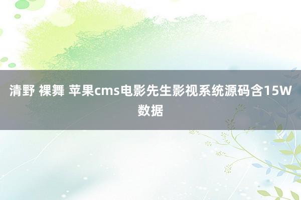 清野 裸舞 苹果cms电影先生影视系统源码含15W数据