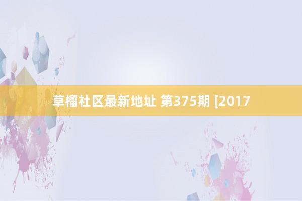 草榴社区最新地址 第375期 [2017